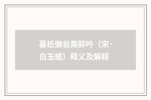 暮抵懒翁斋醉吟（宋·白玉蟾）释义及解释