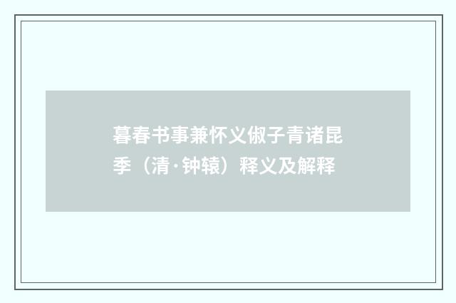 暮春书事兼怀义俶子青诸昆季（清·钟辕）释义及解释