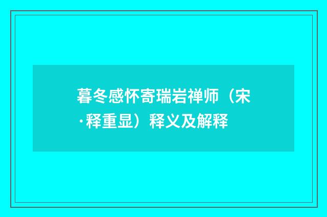暮冬感怀寄瑞岩禅师（宋·释重显）释义及解释