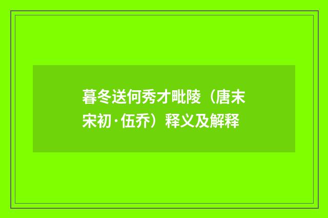 暮冬送何秀才毗陵（唐末宋初·伍乔）释义及解释