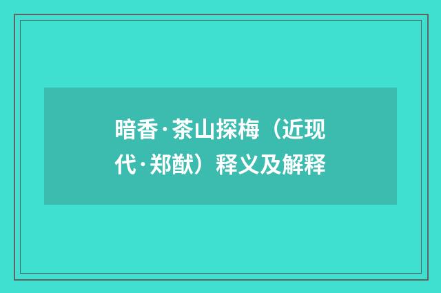 暗香·茶山探梅（近现代·郑猷）释义及解释