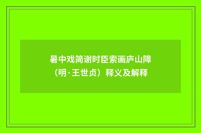 暑中戏简谢时臣索画庐山障（明·王世贞）释义及解释