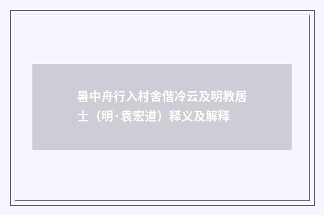暑中舟行入村舍偕冷云及明教居士（明·袁宏道）释义及解释