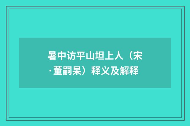 暑中访平山坦上人（宋·董嗣杲）释义及解释