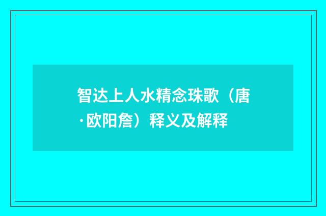 智达上人水精念珠歌（唐·欧阳詹）释义及解释