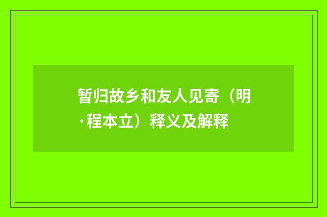 暂归故乡和友人见寄（明·程本立）释义及解释