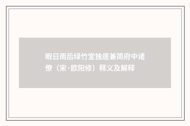 暇日雨后绿竹堂独居兼简府中诸僚（宋·欧阳修）释义及解释