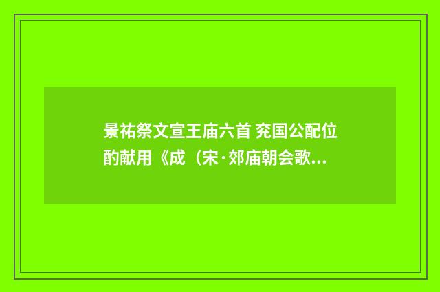 景祐祭文宣王庙六首 兖国公配位酌献用《成（宋·郊庙朝会歌辞）释义及解释