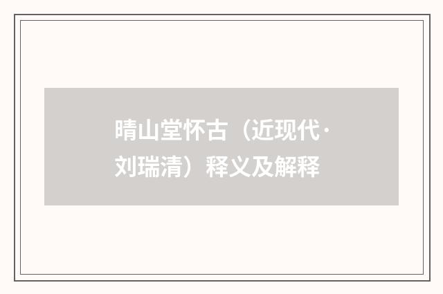 晴山堂怀古（近现代·刘瑞清）释义及解释