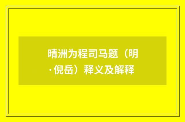 晴洲为程司马题（明·倪岳）释义及解释