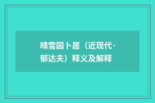 晴雪园卜居（近现代·郁达夫）释义及解释