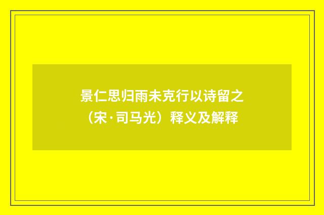 景仁思归雨未克行以诗留之（宋·司马光）释义及解释