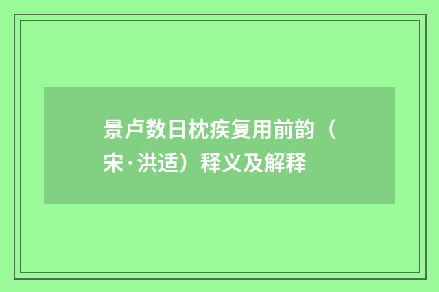景卢数日枕疾复用前韵（宋·洪适）释义及解释