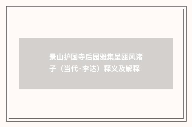 景山护国寺后园雅集呈瓯风诸子（当代·李达）释义及解释