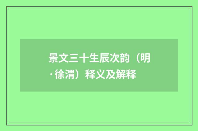 景文三十生辰次韵（明·徐渭）释义及解释