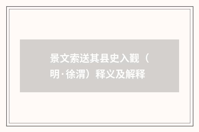 景文索送其县史入觐（明·徐渭）释义及解释