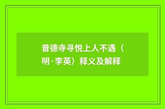 普德寺寻悦上人不遇（明·李英）释义及解释