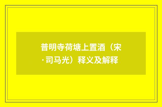 普明寺荷塘上置酒（宋·司马光）释义及解释