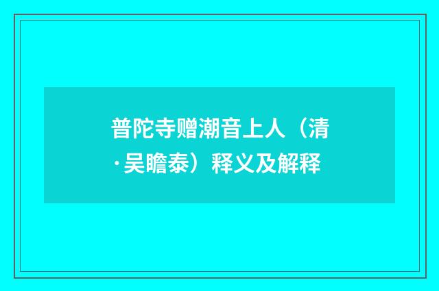 普陀寺赠潮音上人（清·吴瞻泰）释义及解释
