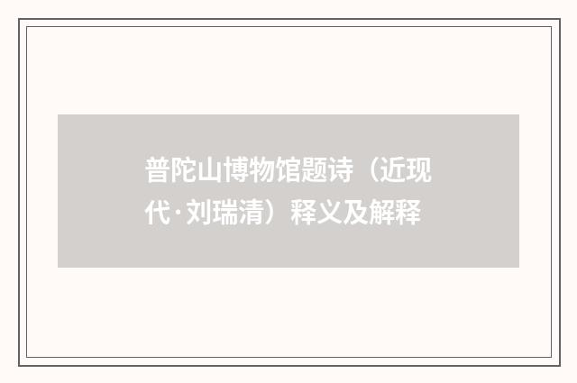 普陀山博物馆题诗（近现代·刘瑞清）释义及解释