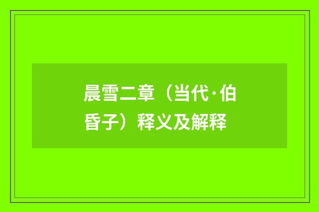 晨雪二章（当代·伯昏子）释义及解释
