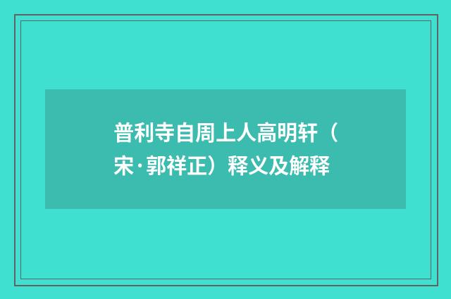 普利寺自周上人高明轩（宋·郭祥正）释义及解释
