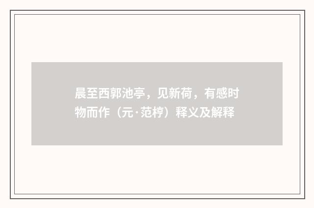 晨至西郭池亭，见新荷，有感时物而作（元·范梈）释义及解释