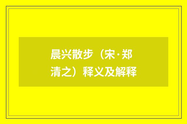 晨兴散步（宋·郑清之）释义及解释