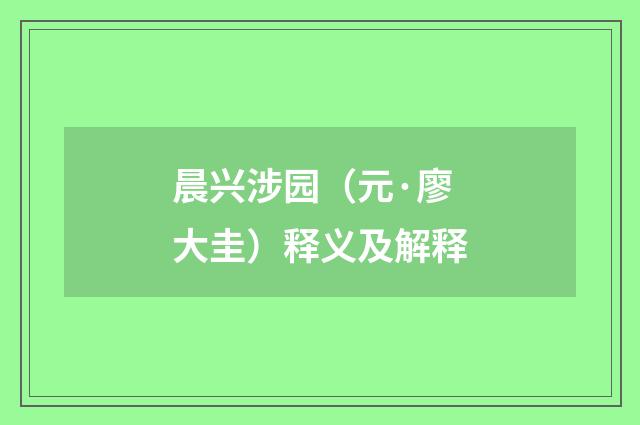 晨兴涉园（元·廖大圭）释义及解释