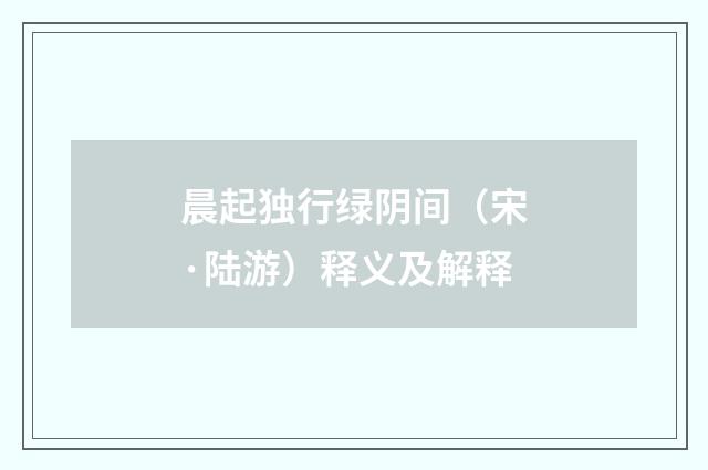 晨起独行绿阴间（宋·陆游）释义及解释