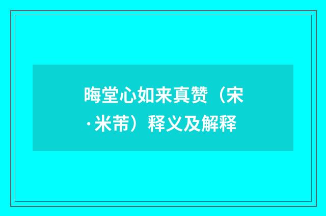 晦堂心如来真赞（宋·米芾）释义及解释