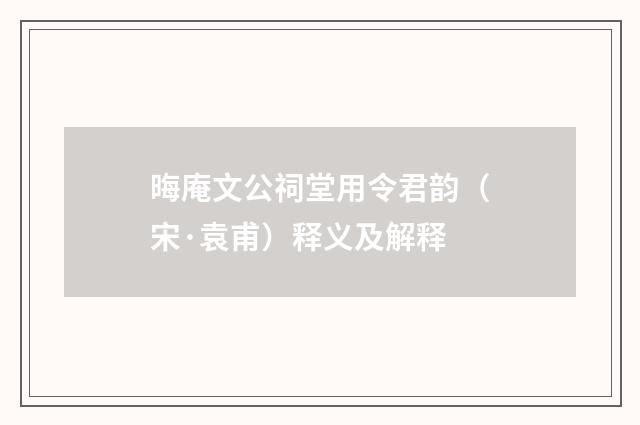 晦庵文公祠堂用令君韵（宋·袁甫）释义及解释