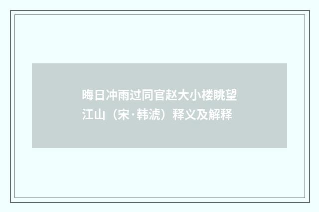 晦日冲雨过同官赵大小楼眺望江山（宋·韩淲）释义及解释