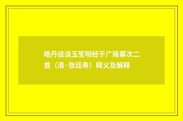 晤丹徒谈玉笙明经于广陵幕次二首（清·张廷寿）释义及解释