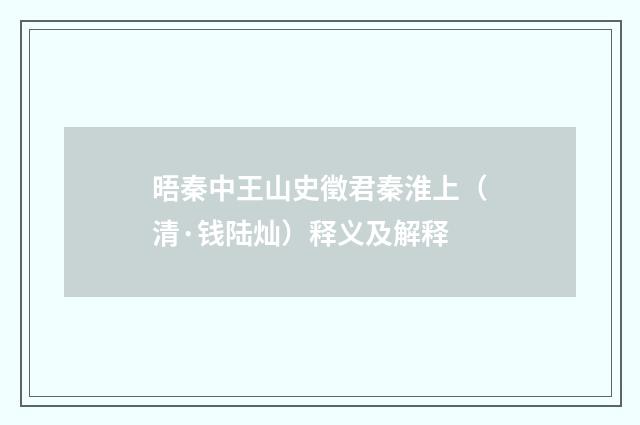 晤秦中王山史徵君秦淮上（清·钱陆灿）释义及解释