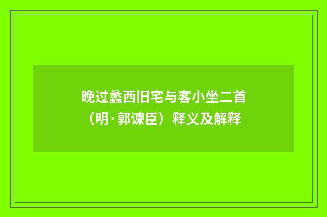 晚过蠡西旧宅与客小坐二首（明·郭谏臣）释义及解释