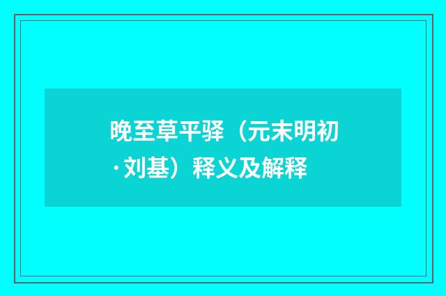 晚至草平驿（元末明初·刘基）释义及解释