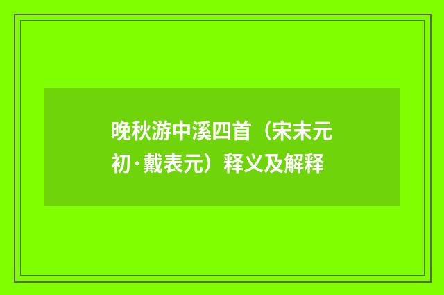晚秋游中溪四首（宋末元初·戴表元）释义及解释