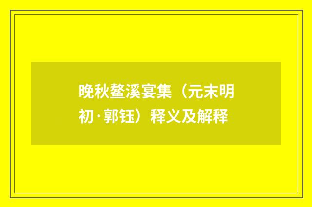 晚秋鳌溪宴集（元末明初·郭钰）释义及解释