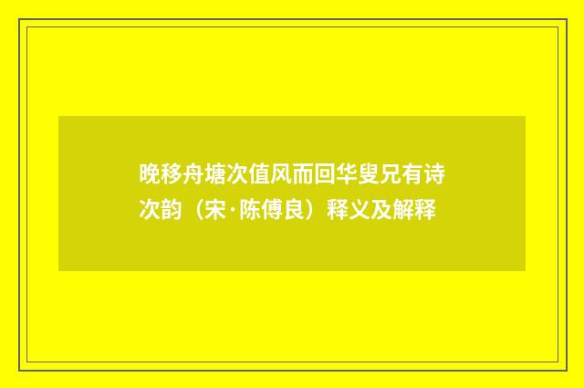 晚移舟塘次值风而回华叟兄有诗次韵（宋·陈傅良）释义及解释