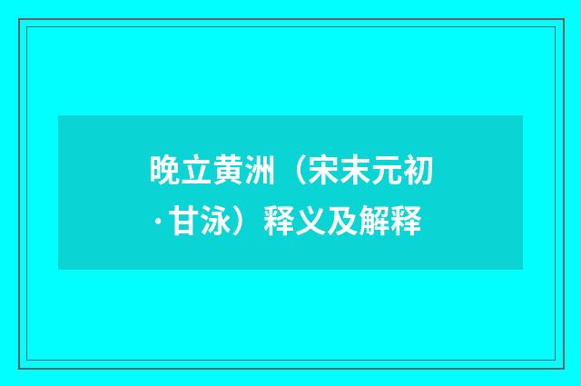 晚立黄洲（宋末元初·甘泳）释义及解释