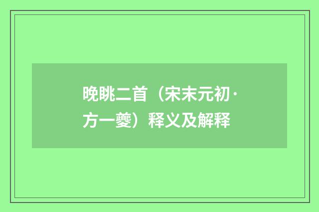 晚眺二首（宋末元初·方一夔）释义及解释