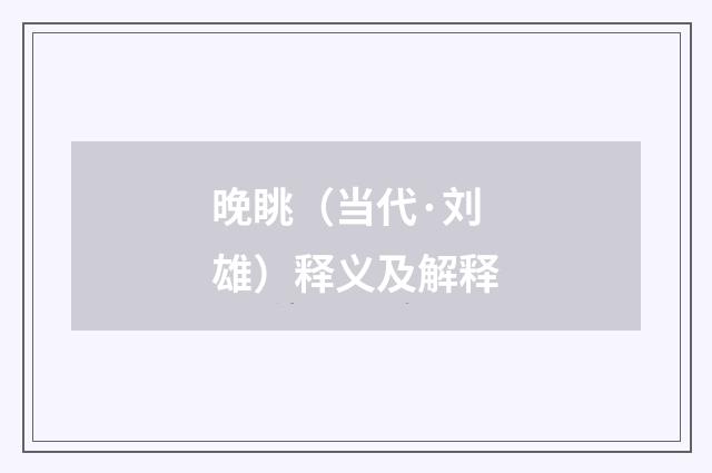 晚眺（当代·刘雄）释义及解释