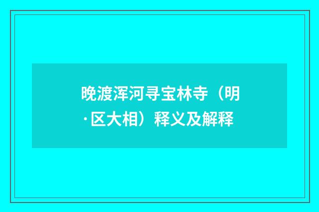 晚渡浑河寻宝林寺（明·区大相）释义及解释