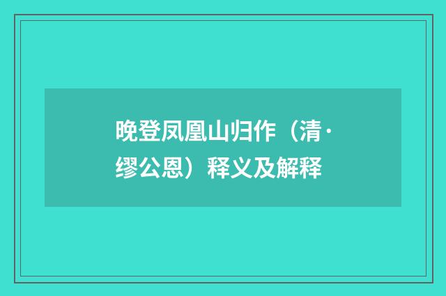晚登凤凰山归作（清·缪公恩）释义及解释