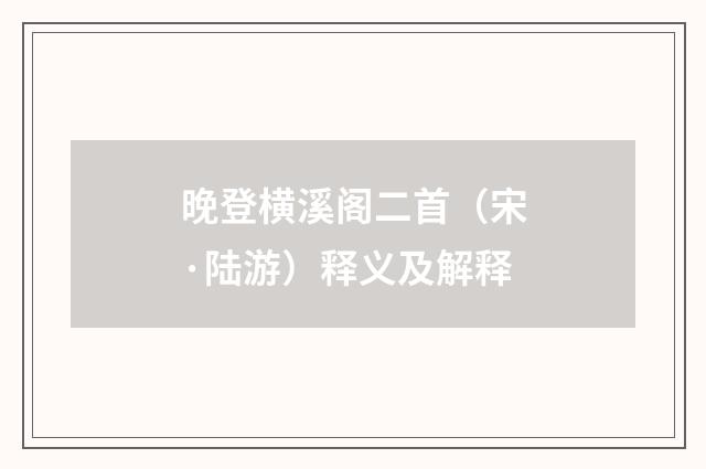 晚登横溪阁二首（宋·陆游）释义及解释