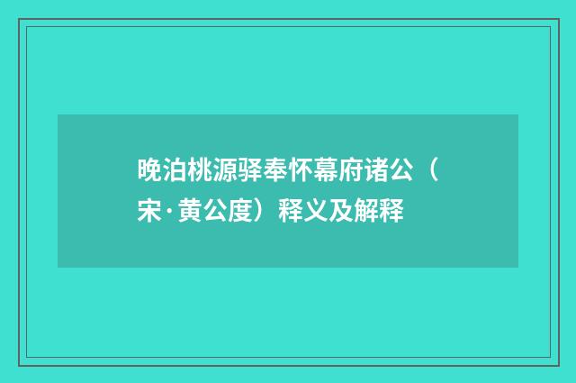 晚泊桃源驿奉怀幕府诸公（宋·黄公度）释义及解释