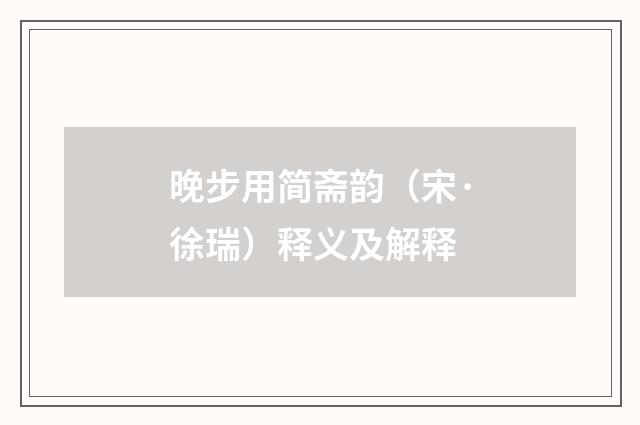 晚步用简斋韵（宋·徐瑞）释义及解释