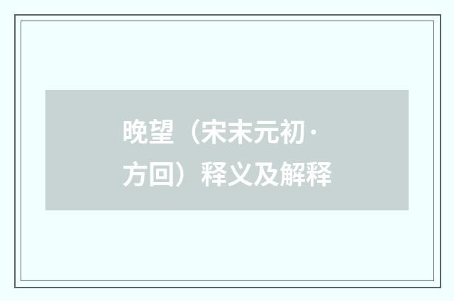 晚望（宋末元初·方回）释义及解释