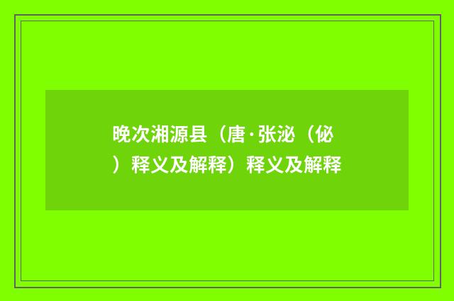 晚次湘源县（唐·张泌（佖）释义及解释）释义及解释